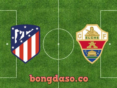 Soi kèo nhà cái Atl. Madrid vs Elche – 00h30 – 23/08/2021