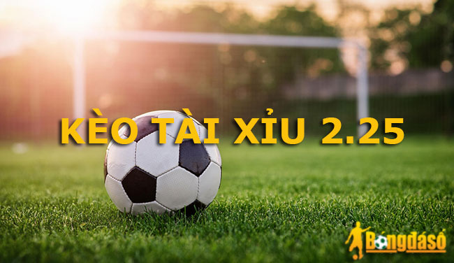 kèo tài xỉu 2.25