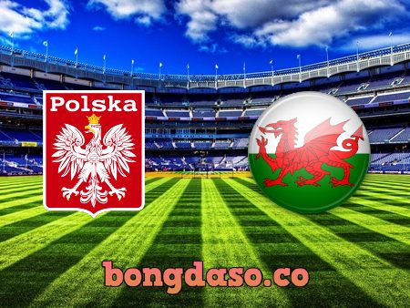 Soi kèo nhà cái Ba Lan vs Wales – 23h00 – 01/06/2022