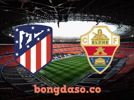 Soi kèo nhà cái Atl. Madrid vs Elche – 03h30 – 30/12/2022