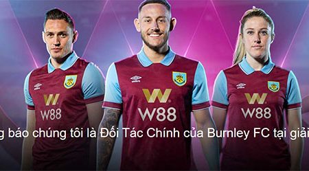 W88 trở thành đối tác chính thức của Burnley FC tại Ngoại Hạng Anh.